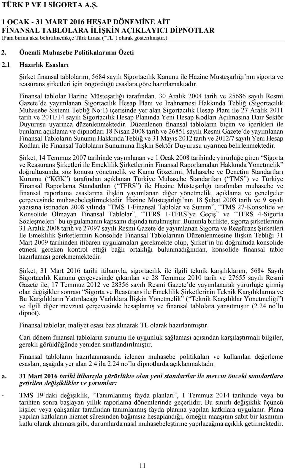 Finansal tablolar Hazine Müsteşarlığı tarafından, 30 Aralık 2004 tarih ve 25686 sayılı Resmi Gazete de yayımlanan Sigortacılık Hesap Planı ve İzahnamesi Hakkında Tebliğ (Sigortacılık Muhasebe Sistemi