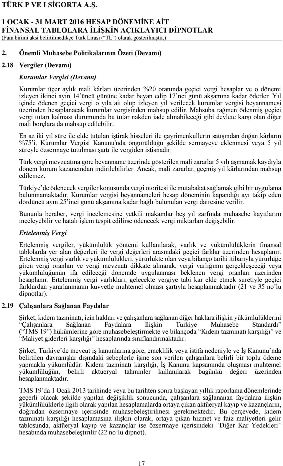 günü akşamına kadar öderler. Yıl içinde ödenen geçici vergi o yıla ait olup izleyen yıl verilecek kurumlar vergisi beyannamesi üzerinden hesaplanacak kurumlar vergisinden mahsup edilir.