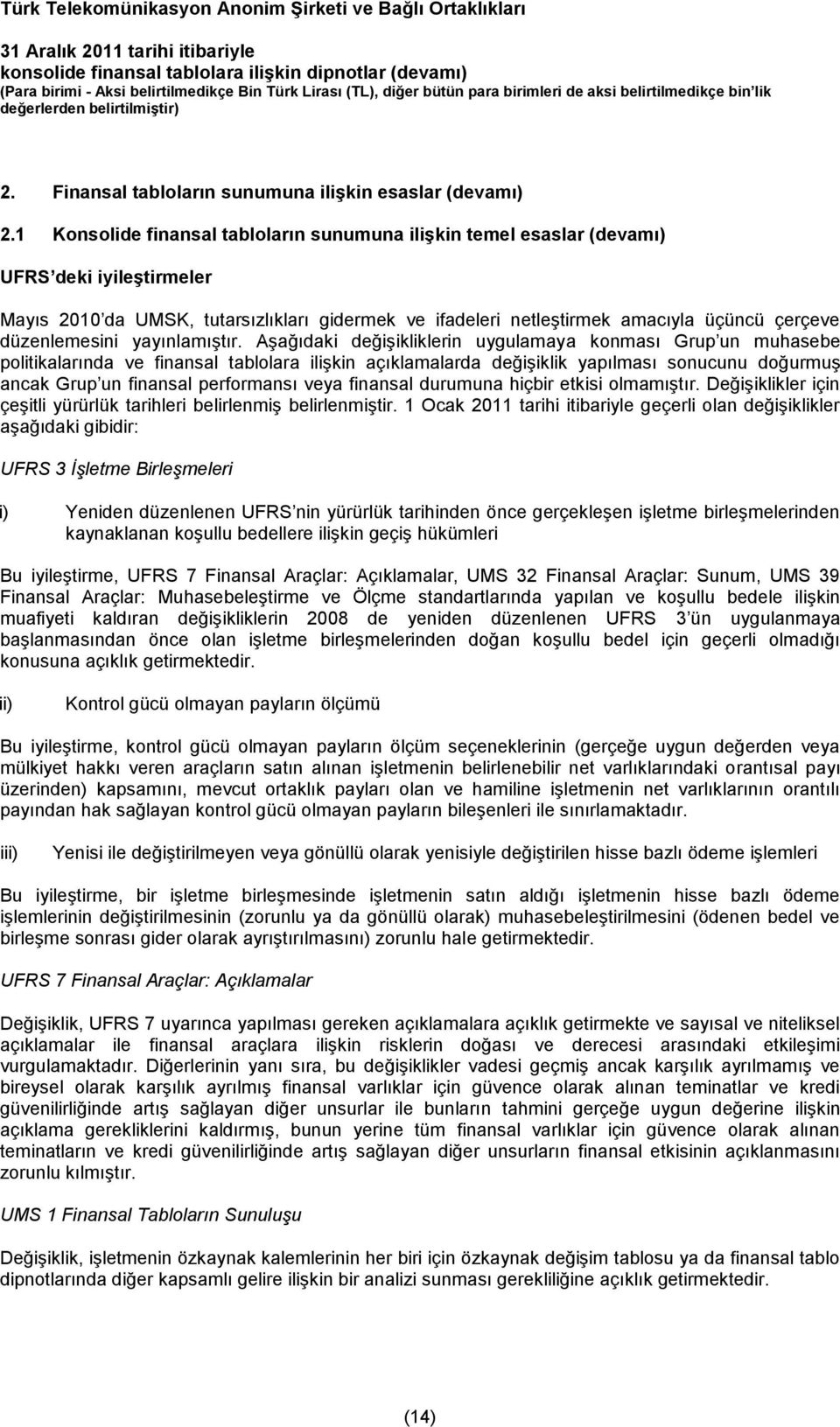 1 Konsolide finansal tabloların sunumuna ilişkin temel esaslar (devamı) UFRS deki iyileştirmeler Mayıs 2010 da UMSK, tutarsızlıkları gidermek ve ifadeleri netleştirmek amacıyla üçüncü çerçeve