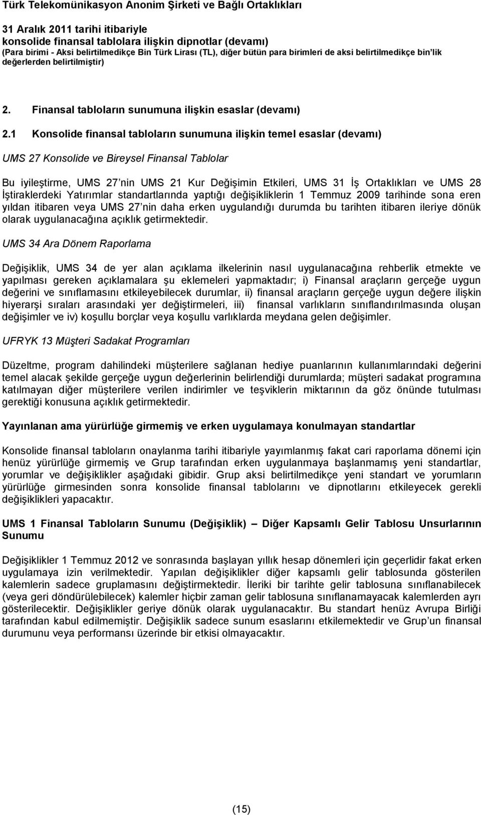 1 Konsolide finansal tabloların sunumuna ilişkin temel esaslar (devamı) UMS 27 Konsolide ve Bireysel Finansal Tablolar Bu iyileştirme, UMS 27 nin UMS 21 Kur Değişimin Etkileri, UMS 31 İş Ortaklıkları