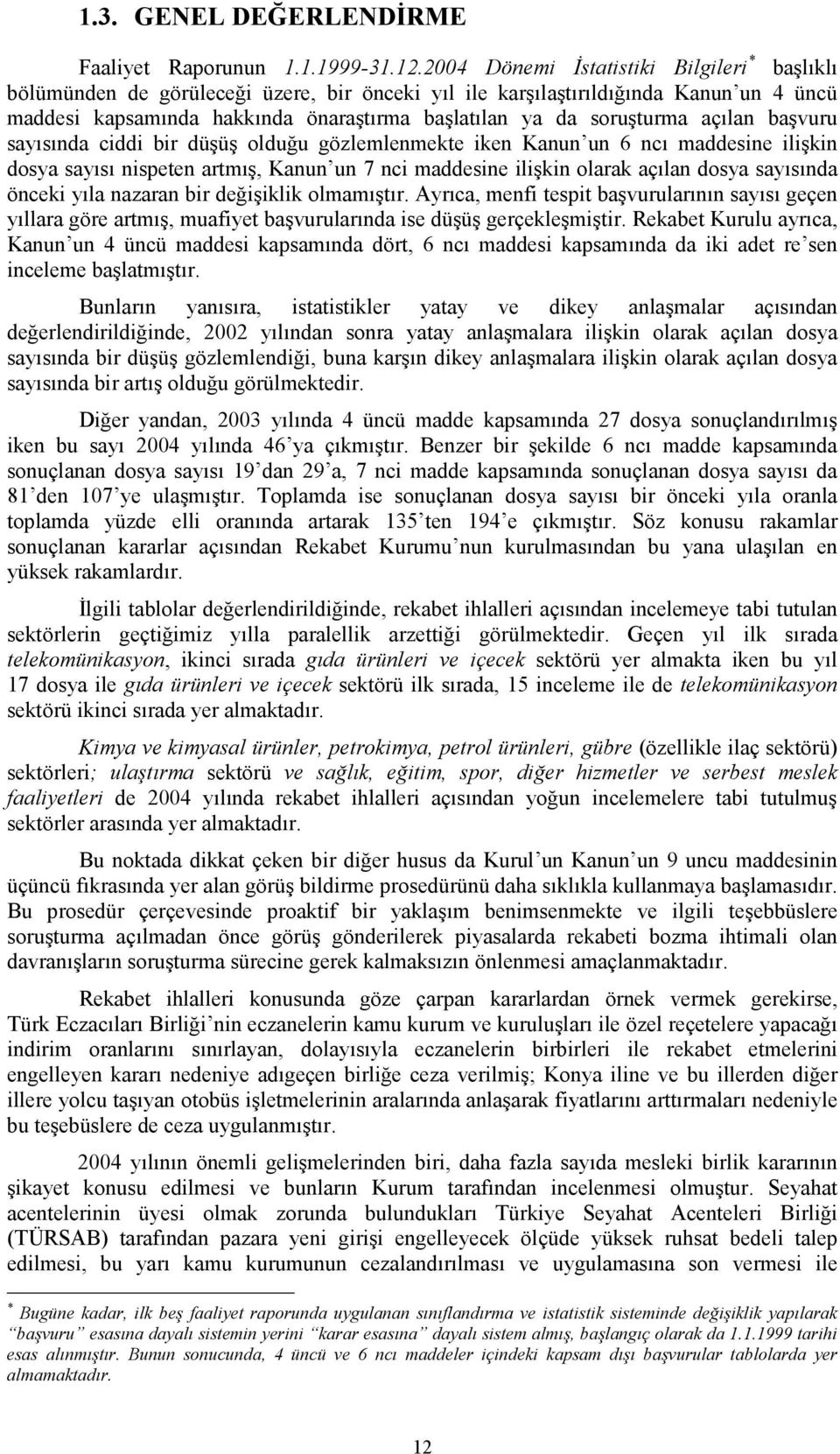 soruşturma açılan başvuru sayısında ciddi bir düşüş olduğu gözlemlenmekte iken Kanun un 6 ncı maddesine ilişkin dosya sayısı nispeten artmış, Kanun un 7 nci maddesine ilişkin olarak açılan dosya