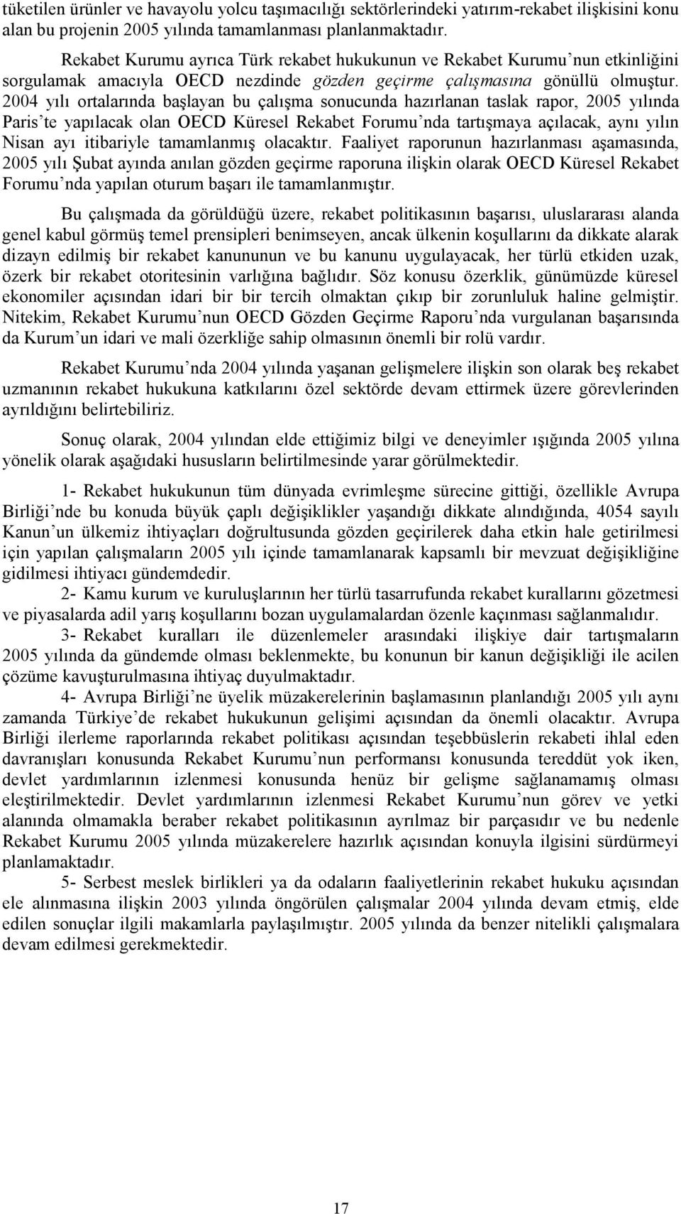 2004 yılı ortalarında başlayan bu çalışma sonucunda hazırlanan taslak rapor, 2005 yılında Paris te yapılacak olan OECD Küresel Rekabet Forumu nda tartışmaya açılacak, aynı yılın Nisan ayı itibariyle