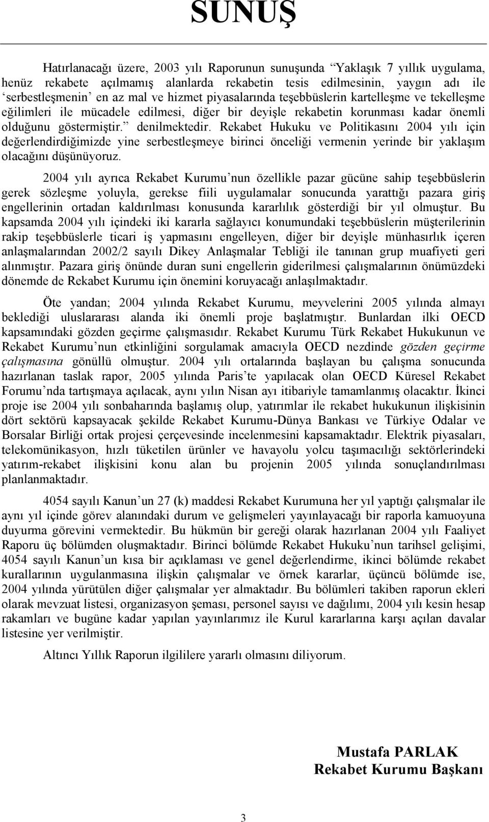 Rekabet Hukuku ve Politikasını 2004 yılı için değerlendirdiğimizde yine serbestleşmeye birinci önceliği vermenin yerinde bir yaklaşım olacağını düşünüyoruz.