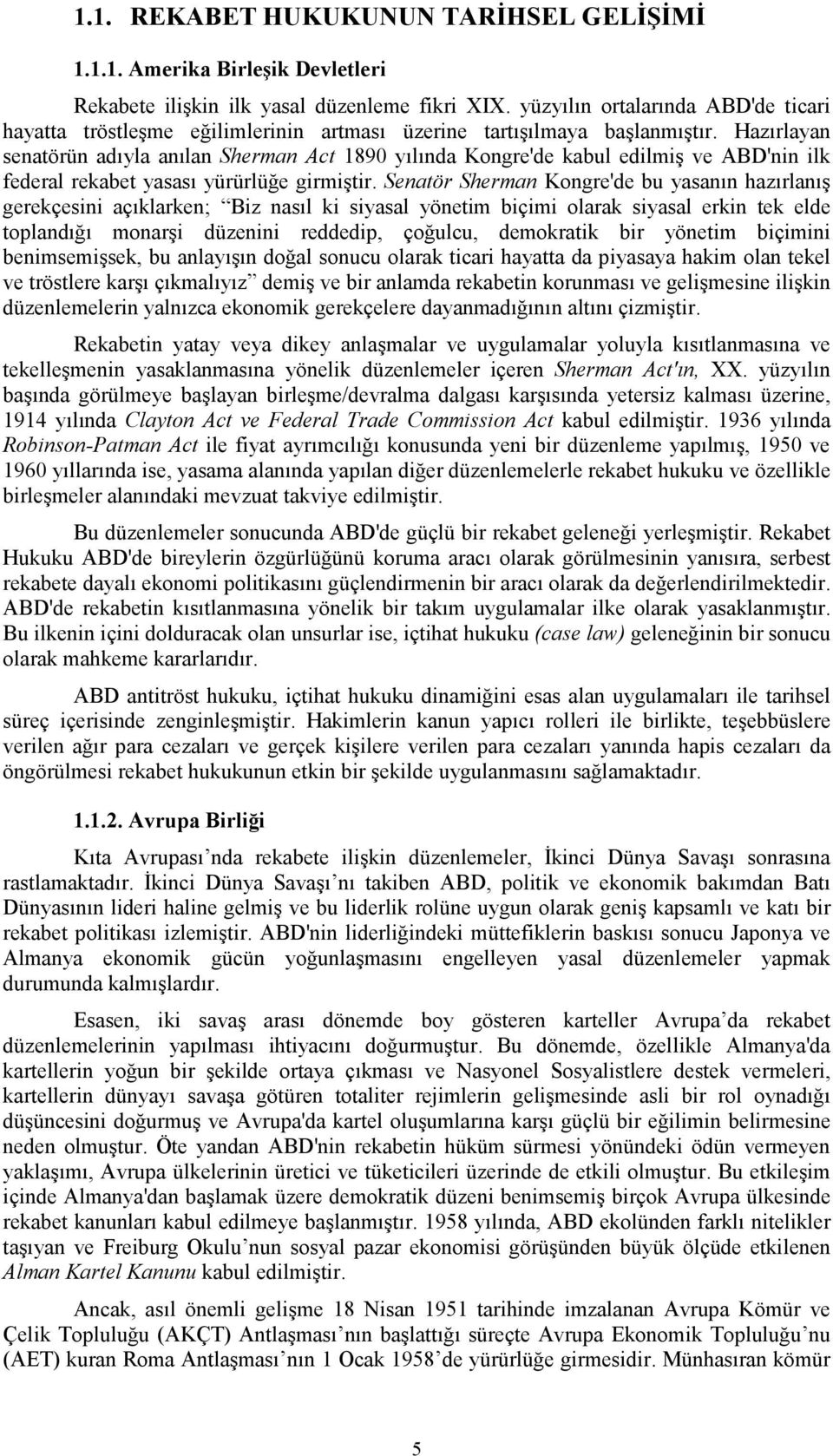 Hazırlayan senatörün adıyla anılan Sherman Act 1890 yılında Kongre'de kabul edilmiş ve ABD'nin ilk federal rekabet yasası yürürlüğe girmiştir.