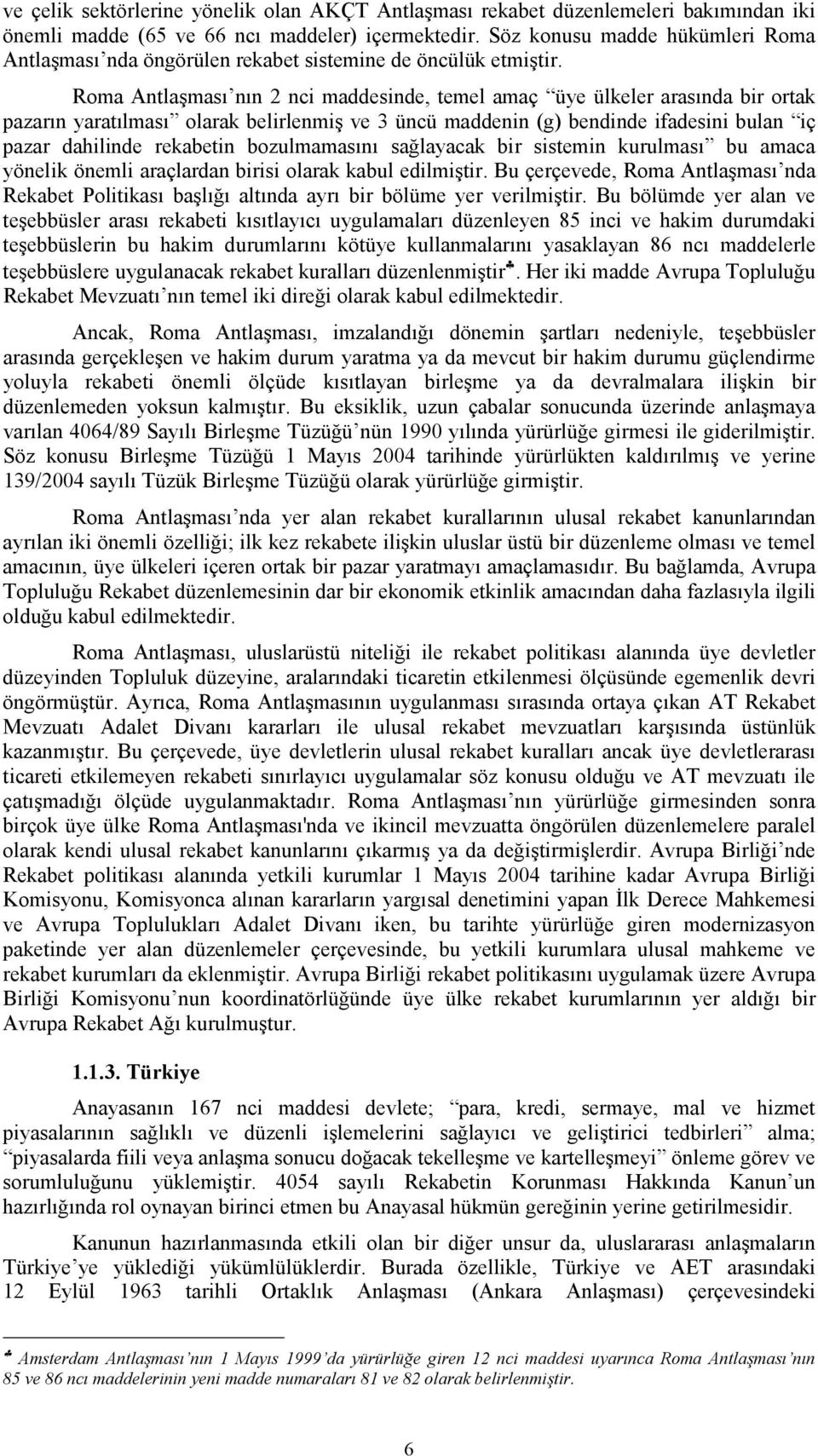 Roma Antlaşması nın 2 nci maddesinde, temel amaç üye ülkeler arasında bir ortak pazarın yaratılması olarak belirlenmiş ve 3 üncü maddenin (g) bendinde ifadesini bulan iç pazar dahilinde rekabetin