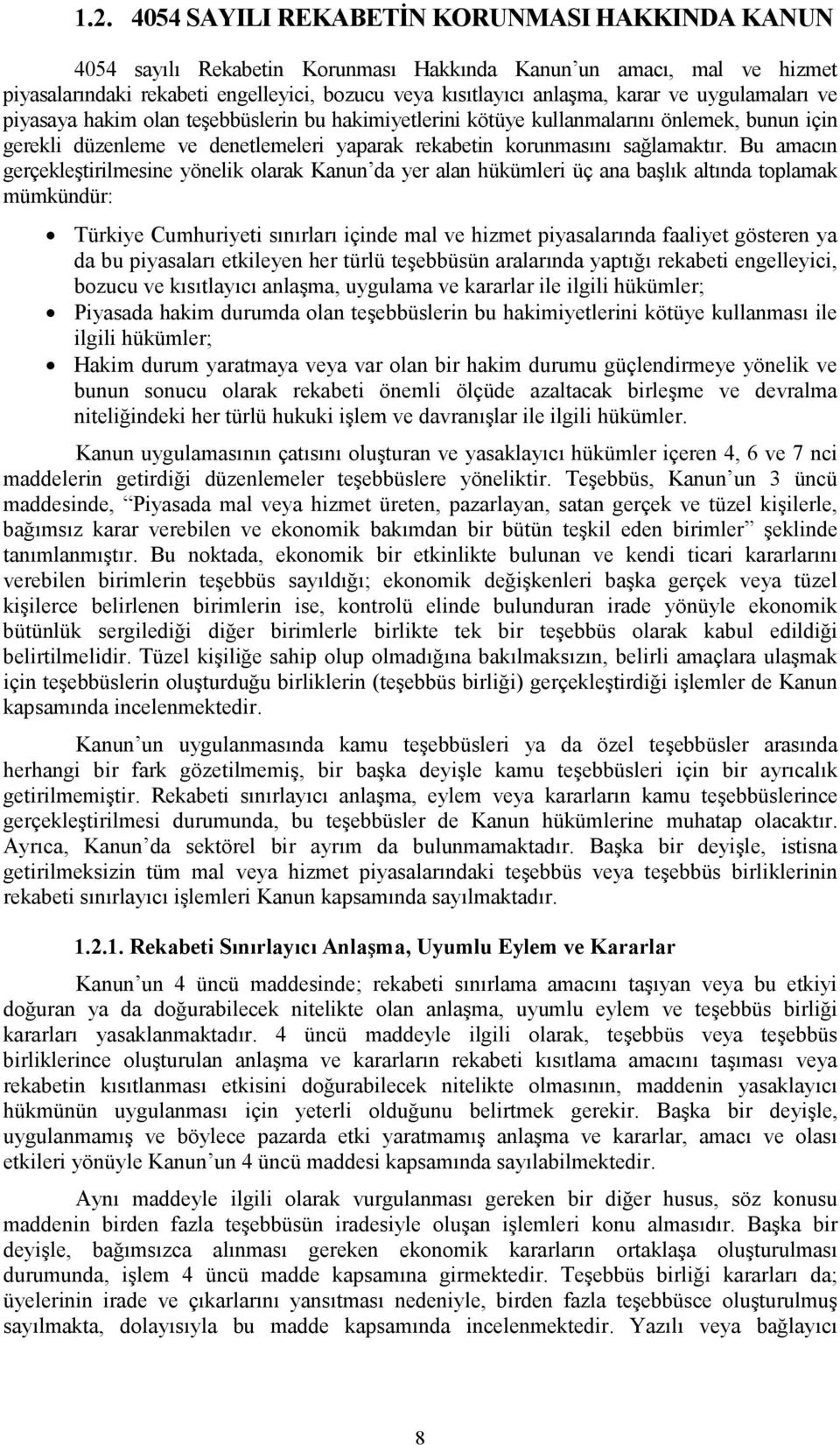 Bu amacın gerçekleştirilmesine yönelik olarak Kanun da yer alan hükümleri üç ana başlık altında toplamak mümkündür: Türkiye Cumhuriyeti sınırları içinde mal ve hizmet piyasalarında faaliyet gösteren