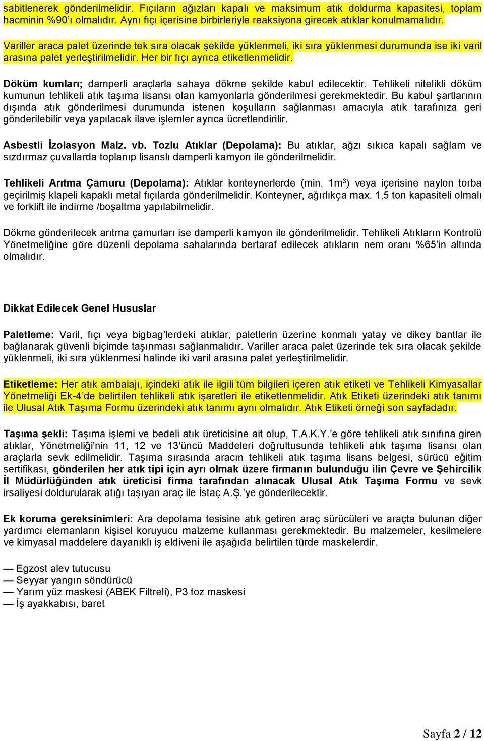 Variller araca palet üzerinde tek sıra olacak şekilde yüklenmeli, iki sıra yüklenmesi durumunda ise iki varil arasına palet yerleştirilmelidir. Her bir fıçı ayrıca etiketlenmelidir.