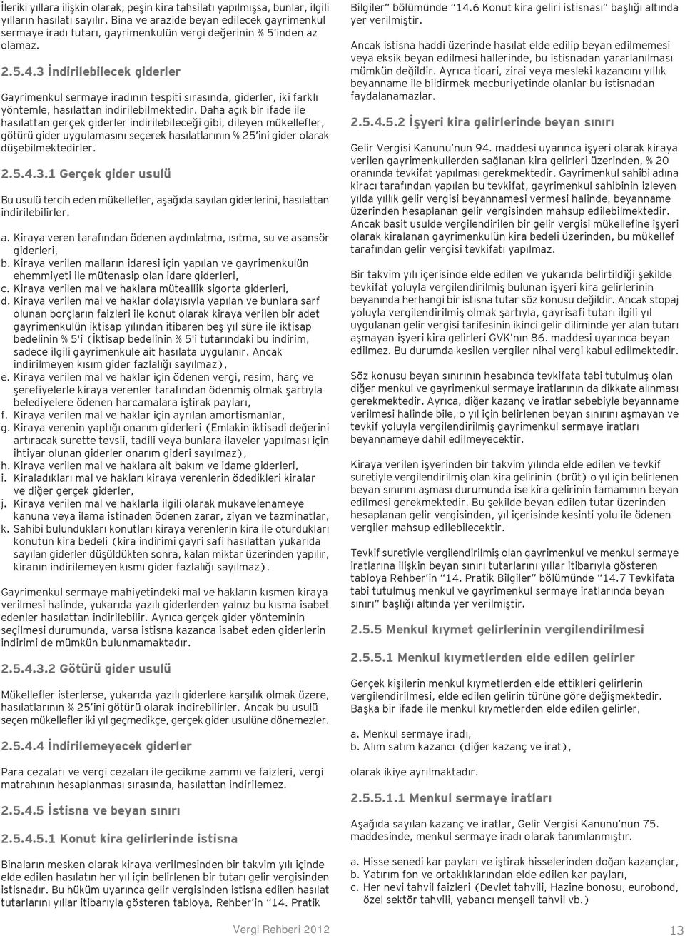 3 İndirilebilecek giderler Gayrimenkul sermaye iradının tespiti sırasında, giderler, iki farklı yöntemle, hasılattan indirilebilmektedir.