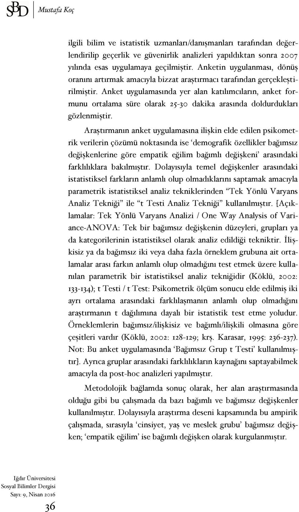 Anket uygulamasında yer alan katılımcıların, anket formunu ortalama süre olarak 25-30 dakika arasında doldurdukları gözlenmiştir.