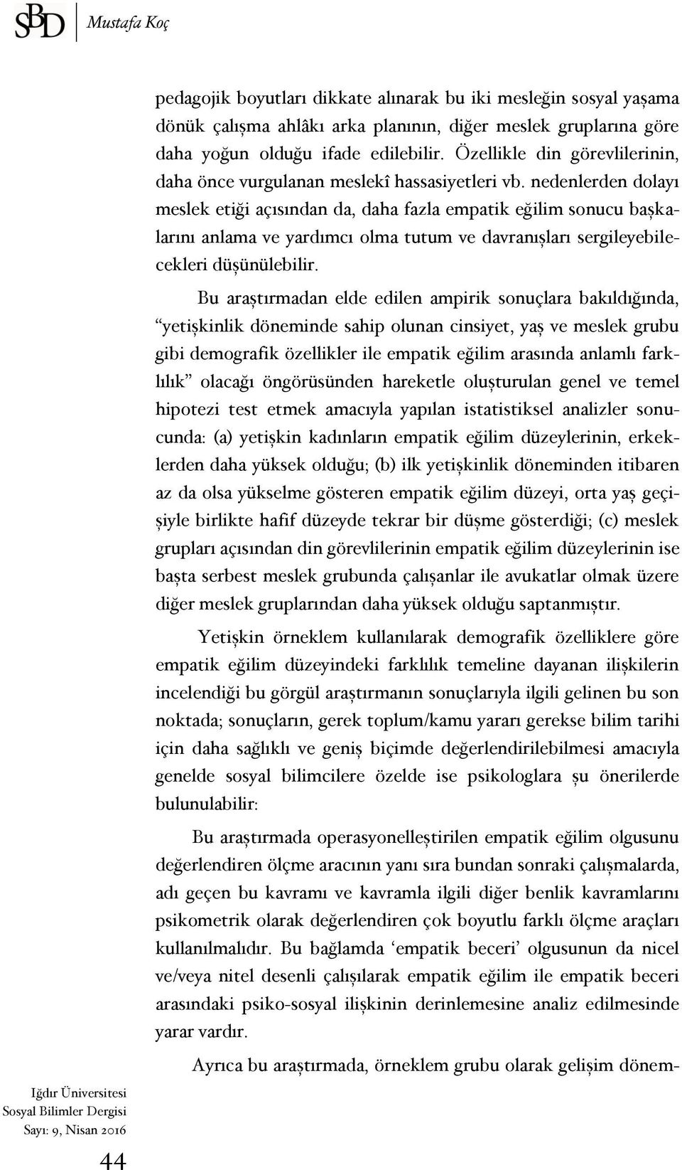 nedenlerden dolayı meslek etiği açısından da, daha fazla empatik eğilim sonucu başkalarını anlama ve yardımcı olma tutum ve davranışları sergileyebilecekleri düşünülebilir.