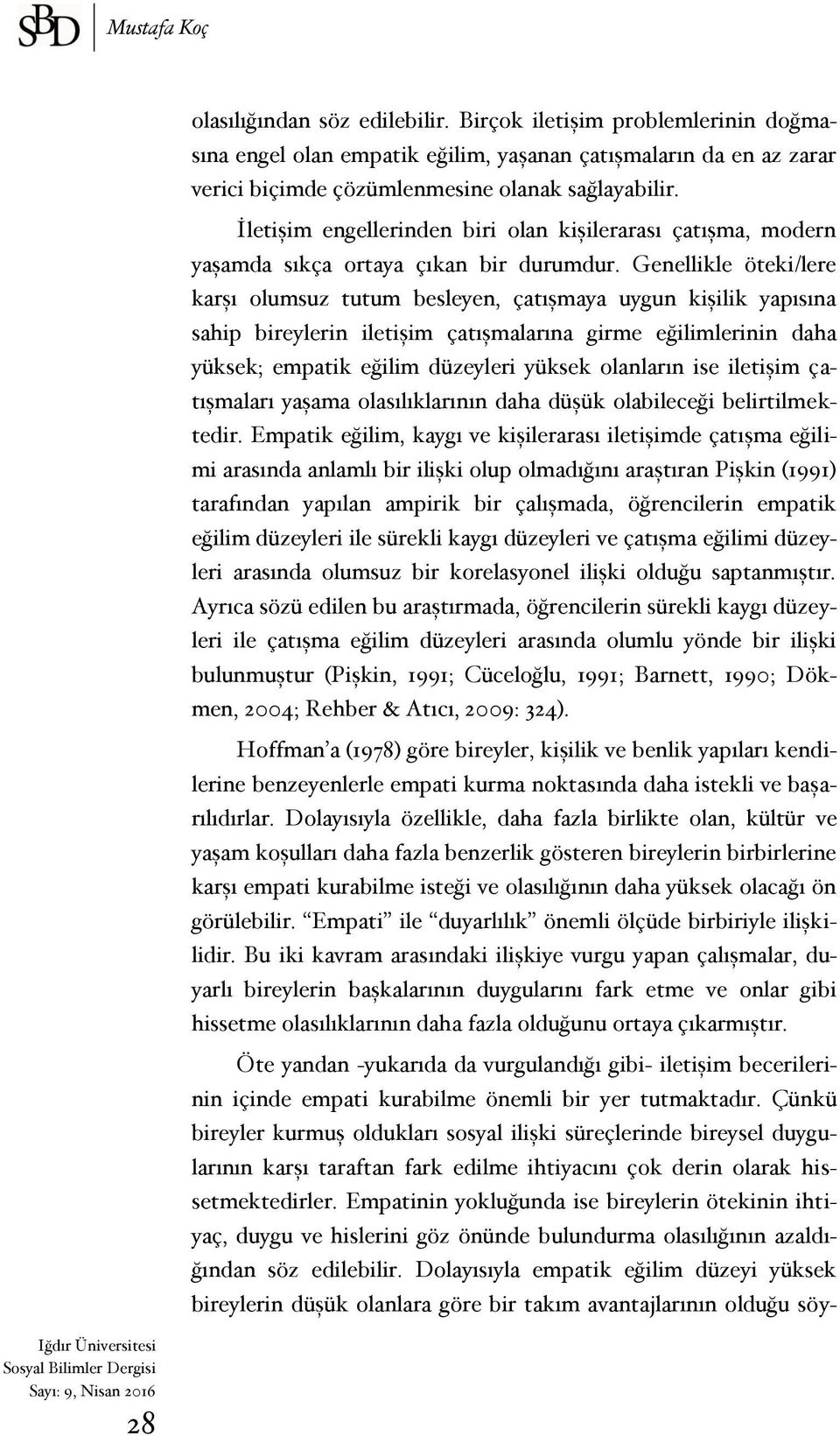 Genellikle öteki/lere karşı olumsuz tutum besleyen, çatışmaya uygun kişilik yapısına sahip bireylerin iletişim çatışmalarına girme eğilimlerinin daha yüksek; empatik eğilim düzeyleri yüksek olanların