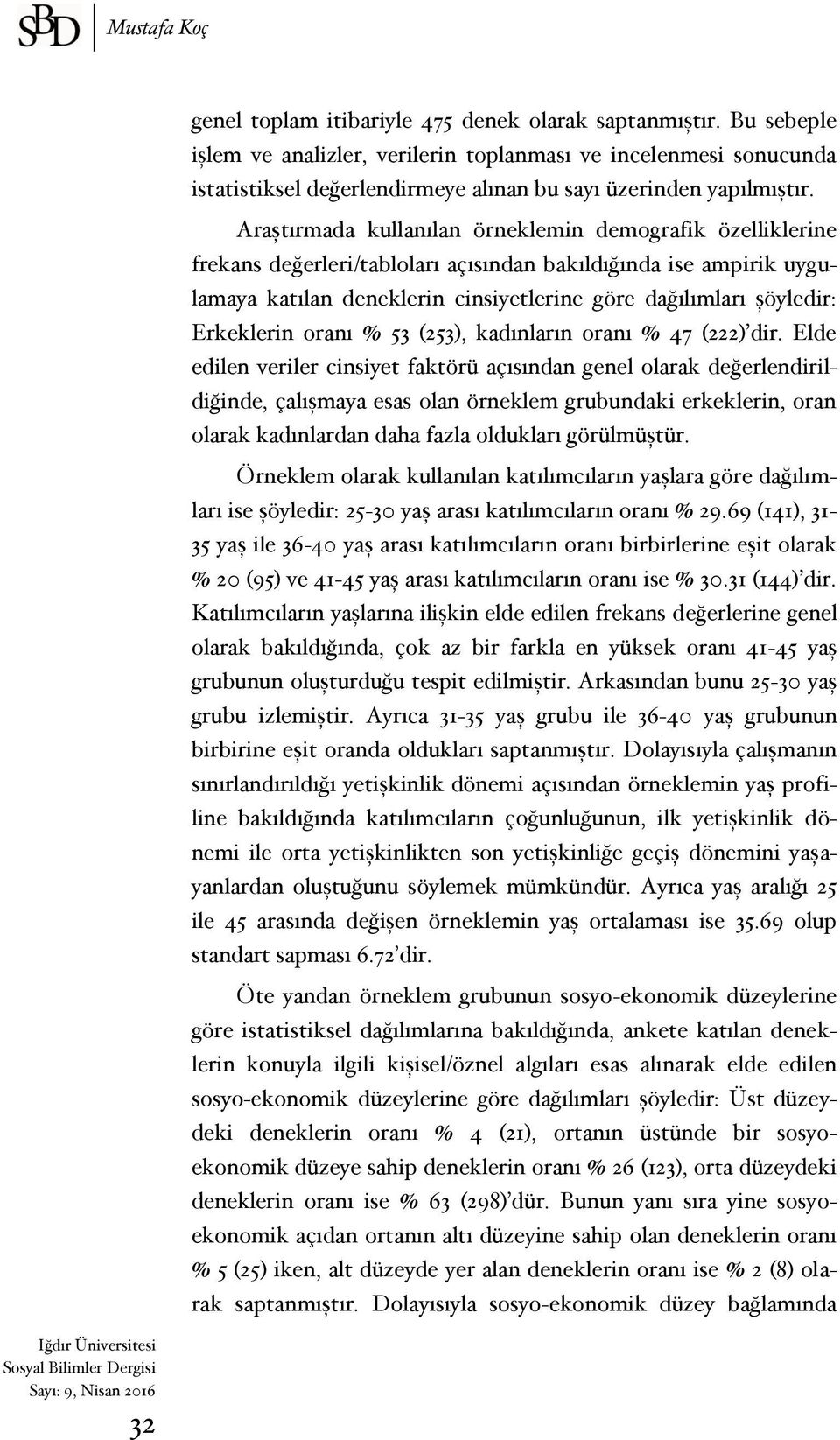 Araştırmada kullanılan örneklemin demografik özelliklerine frekans değerleri/tabloları açısından bakıldığında ise ampirik uygulamaya katılan deneklerin cinsiyetlerine göre dağılımları şöyledir: