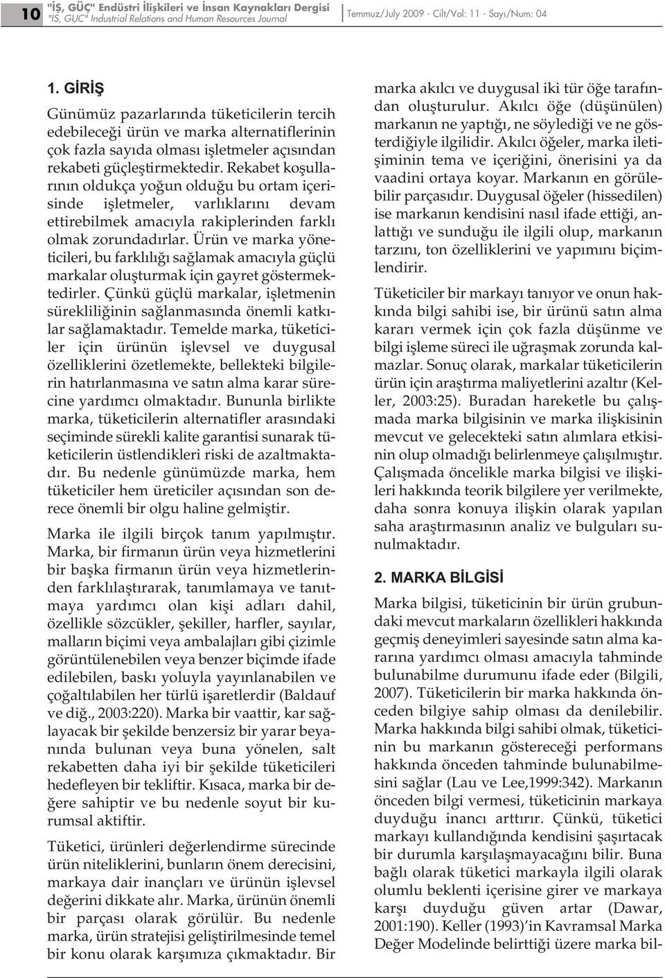 Rekabet koşullarının oldukça yoğun olduğu bu ortam içerisinde işletmeler, varlıklarını devam ettirebilmek amacıyla rakiplerinden farklı olmak zorundadırlar.