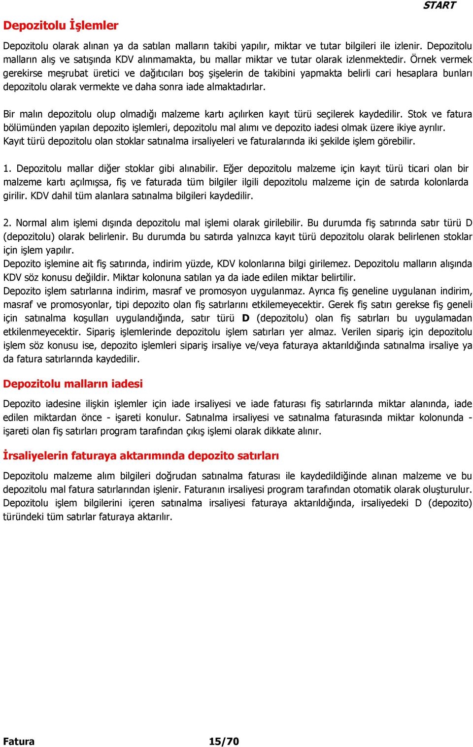 Örnek vermek gerekirse meşrubat üretici ve dağıtıcıları boş şişelerin de takibini yapmakta belirli cari hesaplara bunları depozitolu olarak vermekte ve daha sonra iade almaktadırlar.