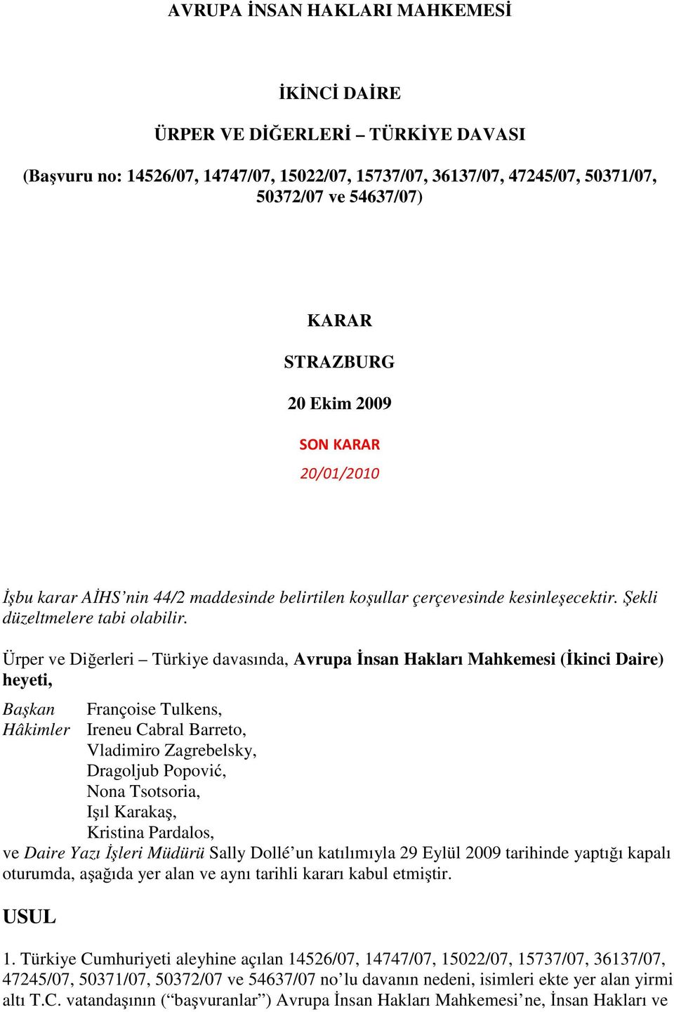 Ürper ve Diğerleri davasında, Avrupa İnsan Hakları Mahkemesi (İkinci Daire) heyeti, Başkan Françoise Tulkens, Hâkimler Ireneu Cabral Barreto, Vladimiro Zagrebelsky, Dragoljub Popović, Nona Tsotsoria,