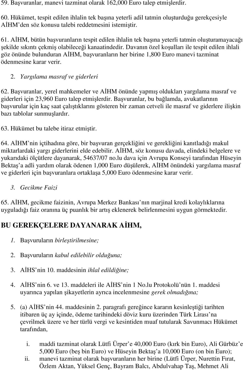 AİHM, bütün başvuranların tespit edilen ihlalin tek başına yeterli tatmin oluşturamayacağı şekilde sıkıntı çekmiş olabileceği kanaatindedir.