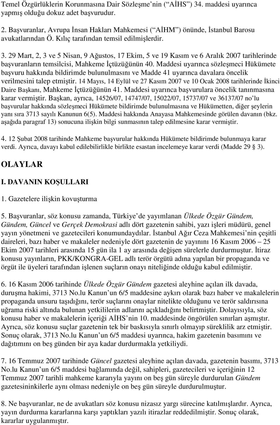 29 Mart, 2, 3 ve 5 Nisan, 9 Ağustos, 17 Ekim, 5 ve 19 Kasım ve 6 Aralık 2007 tarihlerinde başvuranların temsilcisi, Mahkeme İçtüzüğünün 40.