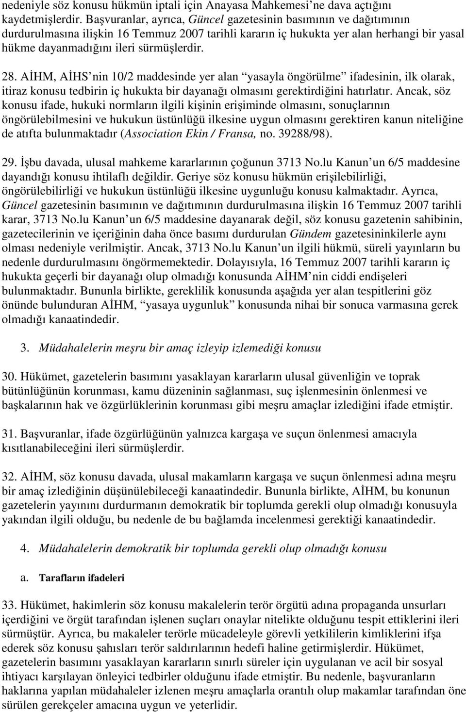 28. AİHM, AİHS nin 10/2 maddesinde yer alan yasayla öngörülme ifadesinin, ilk olarak, itiraz konusu tedbirin iç hukukta bir dayanağı olmasını gerektirdiğini hatırlatır.