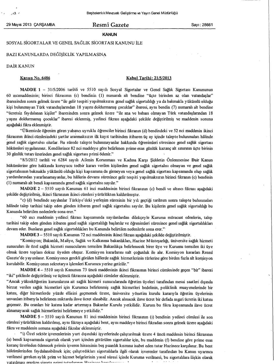 6486 Kabul Tarihi: 21/5/2013 MADDE 1-31/5/2006 tarihli ve 5510 sayılı Sosyal Sigortalar ve Genel Sağlık Sigortası Kanununun 60 ıncımaddesinin; birinci fıkrasının (c) bendinin (1) numaralı alt bendine