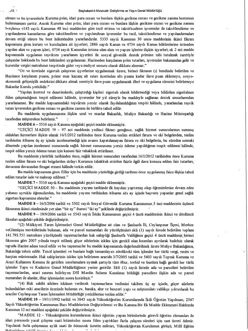 Ancak Kuruma olan prim, idari para cezası ve bunlara ilişkin gecikme cezası ve gscikme zammı borçlarım 6183 sayıl/ Kanunun 48 inci maddesine göre tecil ettiren ve taksitlendiren işverenler ile