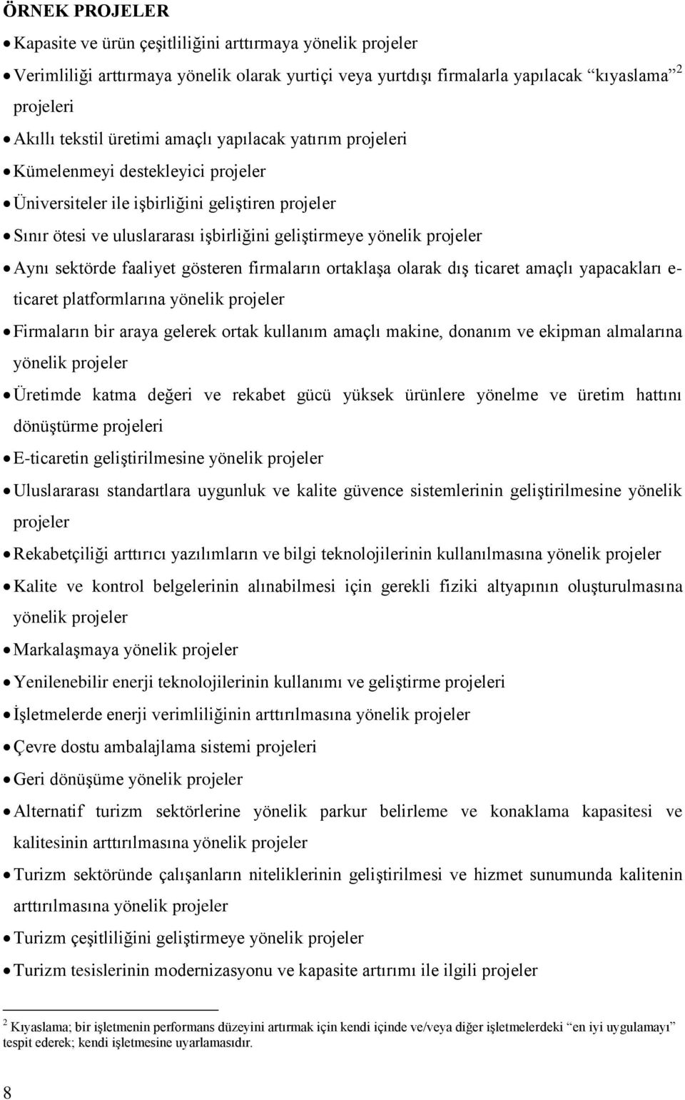 sektörde faaliyet gösteren firmaların ortaklaşa olarak dış ticaret amaçlı yapacakları e- ticaret platformlarına yönelik projeler Firmaların bir araya gelerek ortak kullanım amaçlı makine, donanım ve