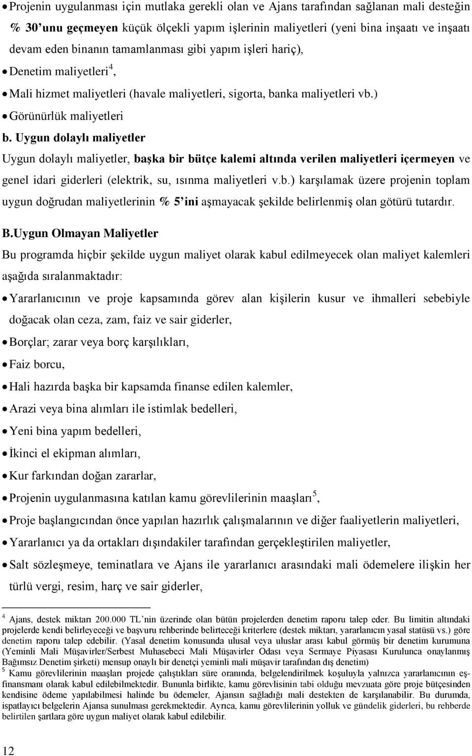 Uygun dolaylı maliyetler Uygun dolaylı maliyetler, baģka bir bütçe kalemi altında verilen maliyetleri içermeyen ve genel idari giderleri (elektrik, su, ısınma maliyetleri v.b.) karşılamak üzere projenin toplam uygun doğrudan maliyetlerinin % 5 ini aşmayacak şekilde belirlenmiş olan götürü tutardır.