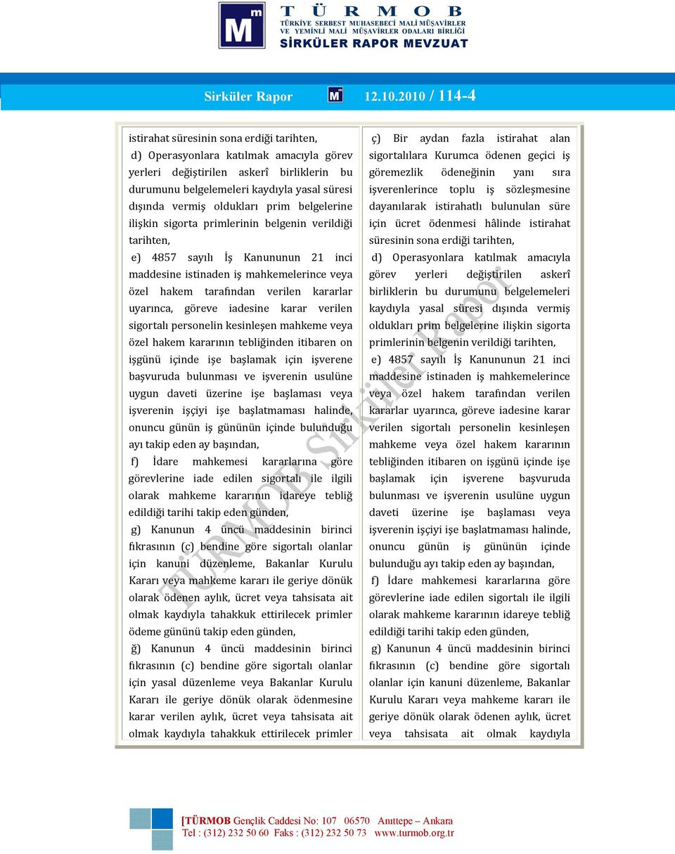 oldukları prim belgelerine ilişkin sigorta primlerinin belgenin verildiği tarihten, e) 4857 sayılı İş Kanununun 21 inci maddesine istinaden iş mahkemelerince veya özel hakem tarafından verilen