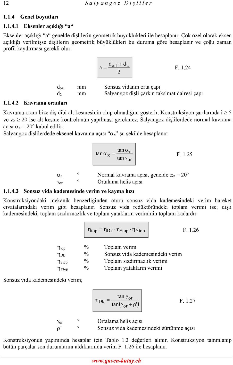 1.4. Kavrama oranları d d = 1 F. 1.4 a or + d or1 mm Sonsuz vidanın orta çapı d mm Salyangoz dişli çarkın taksimat dairesi çapı Kavrama oranı bize diş dibi alt kesmesinin olup olmadığını gösterir.