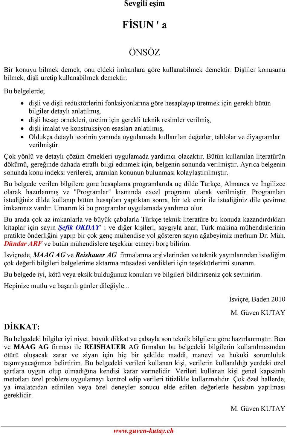 verilmiş, dişli imalat ve konstruksiyon esasları anlatılmış, Oldukça detaylı teorinin yanında uygulamada kullanılan değerler, tablolar ve diyagramlar verilmiştir.