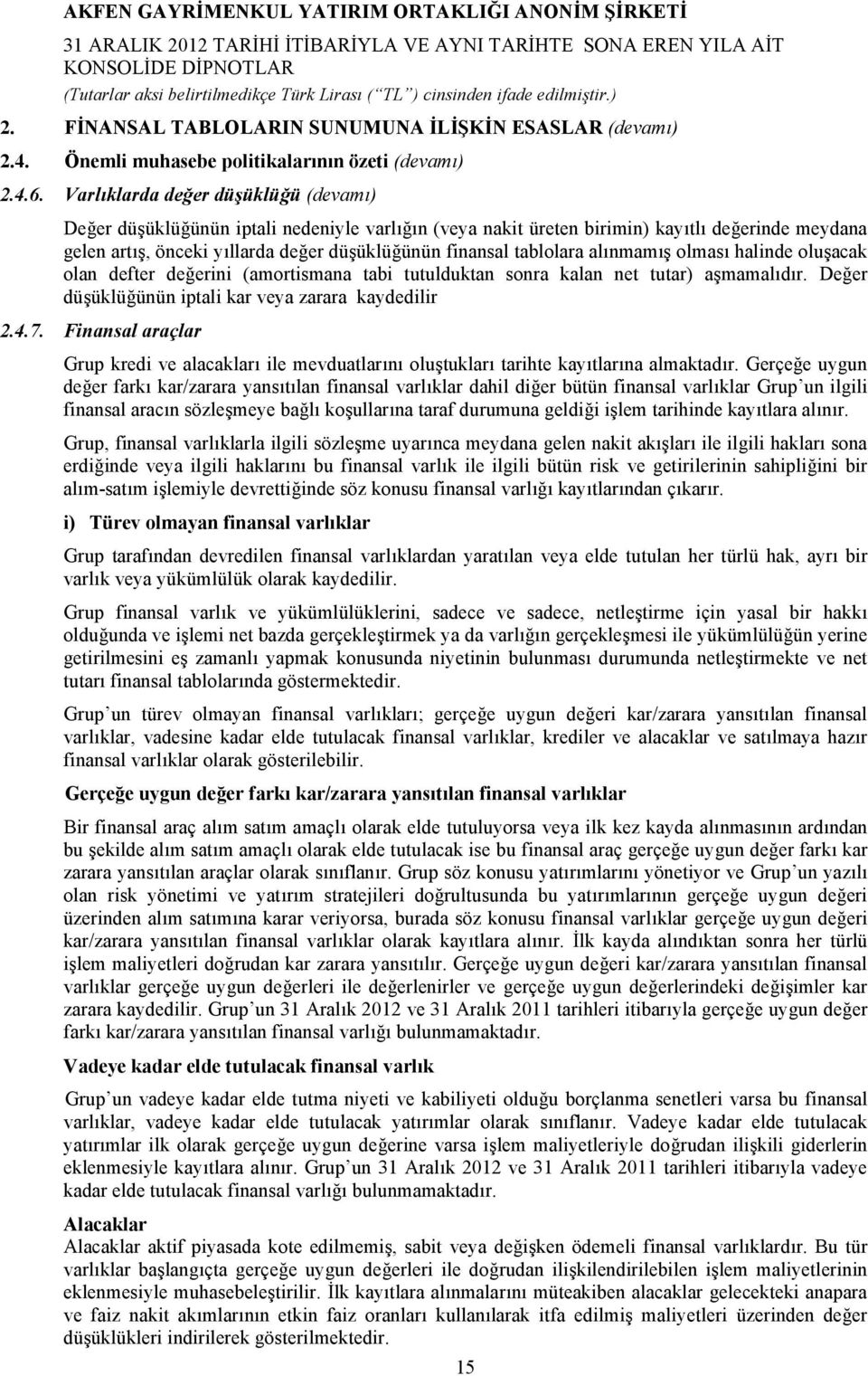 tablolara alınmamış olması halinde oluşacak olan defter değerini (amortismana tabi tutulduktan sonra kalan net tutar) aşmamalıdır. Değer düşüklüğünün iptali kar veya zarara kaydedilir 2.4.7.