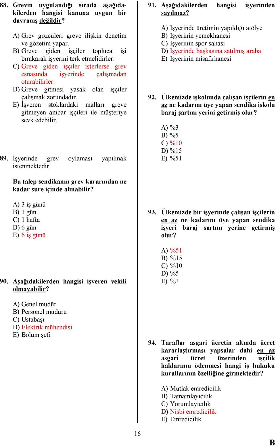 D) Greve gitmesi yasak olan işçiler çalışmak zorundadır. E) İşveren stoklardaki malları greve gitmeyen ambar işçileri ile müşteriye sevk edebilir. 89. İşyerinde grev oylaması yapılmak istenmektedir.