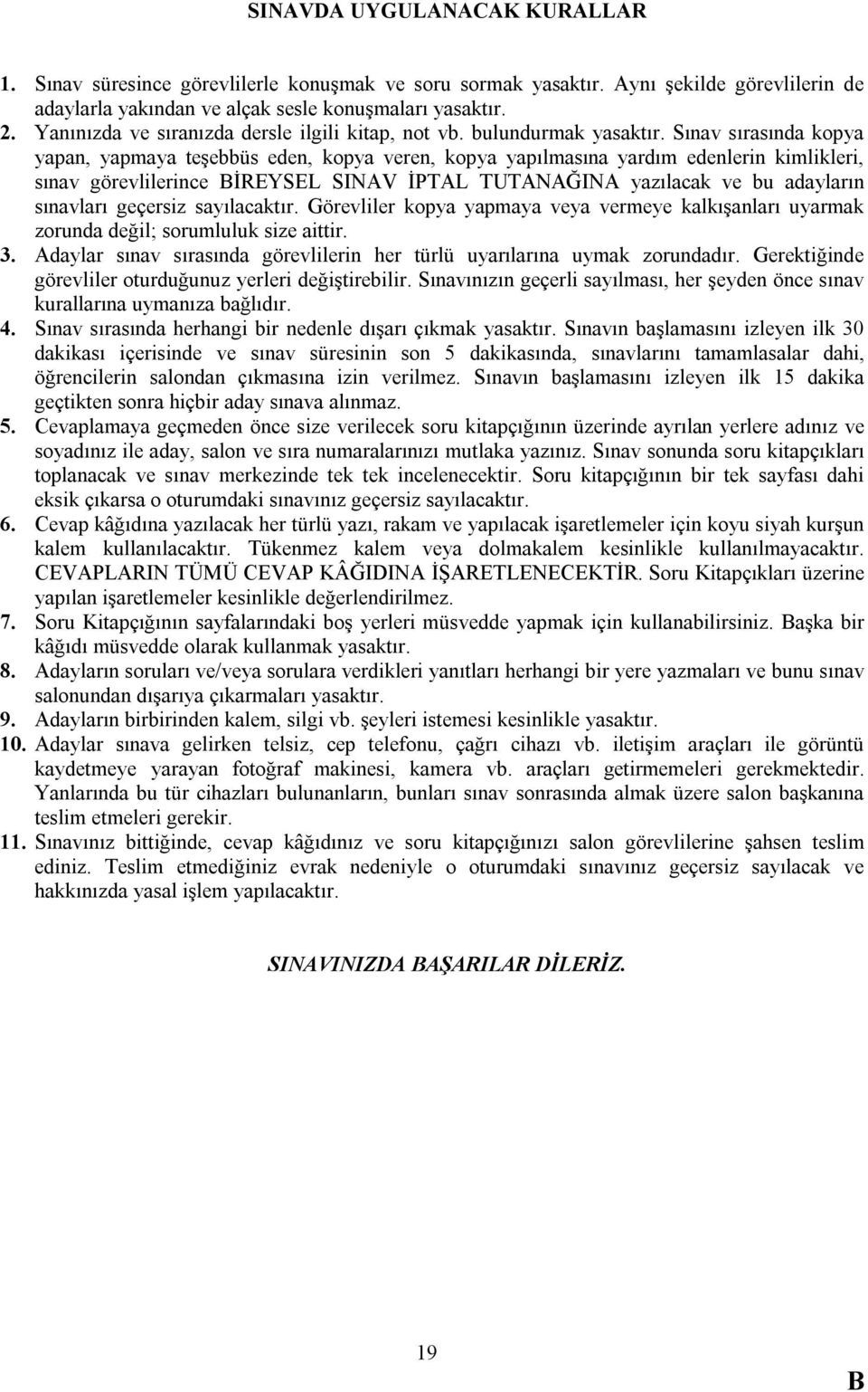 Sınav sırasında kopya yapan, yapmaya teşebbüs eden, kopya veren, kopya yapılmasına yardım edenlerin kimlikleri, sınav görevlilerince İREYSEL SINAV İPTAL TUTANAĞINA yazılacak ve bu adayların sınavları