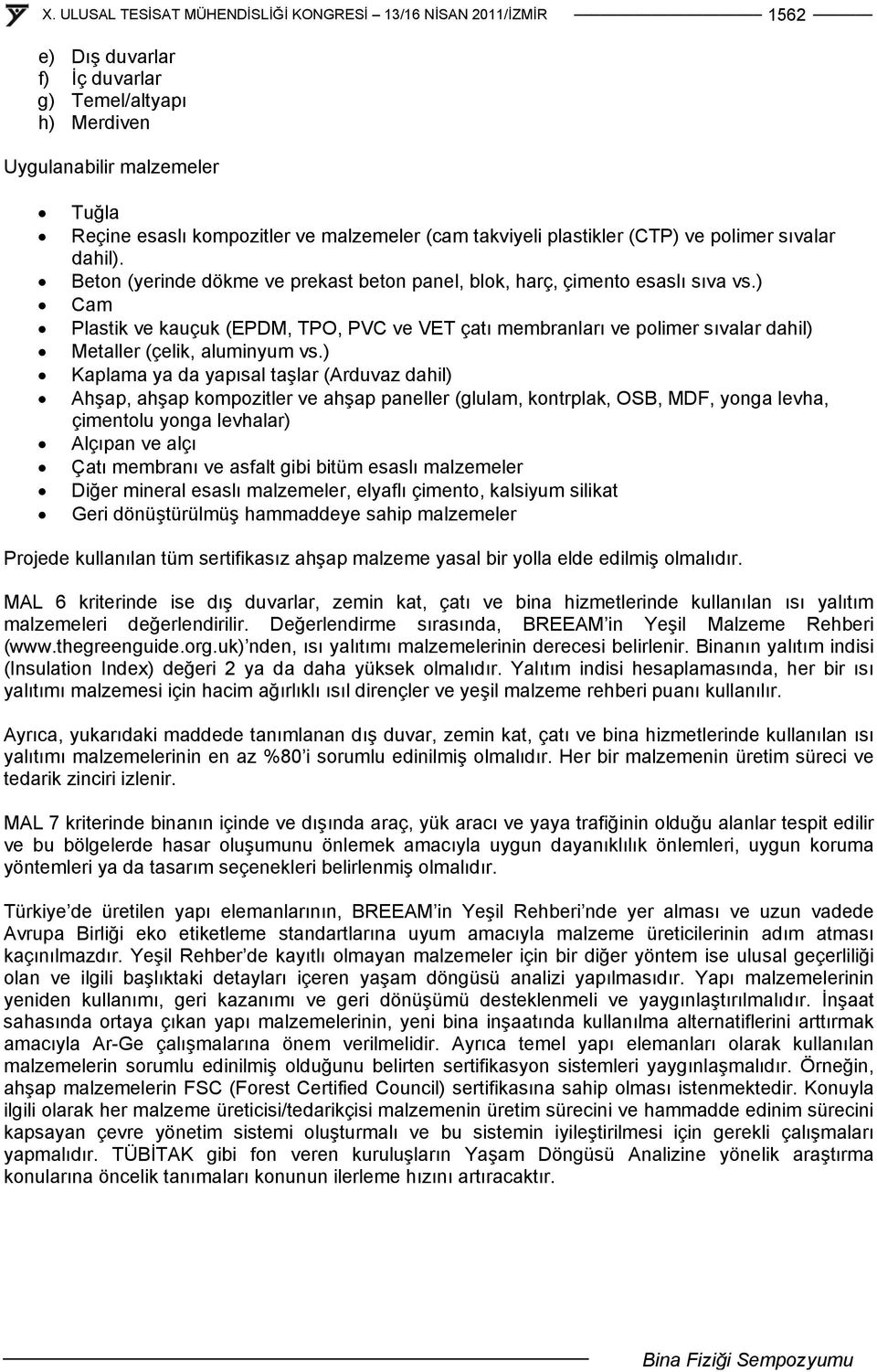 ) Kaplama ya da yapısal taşlar (Arduvaz dahil) Ahşap, ahşap kompozitler ve ahşap paneller (glulam, kontrplak, OSB, MDF, yonga levha, çimentolu yonga levhalar) Alçıpan ve alçı Çatı membranı ve asfalt