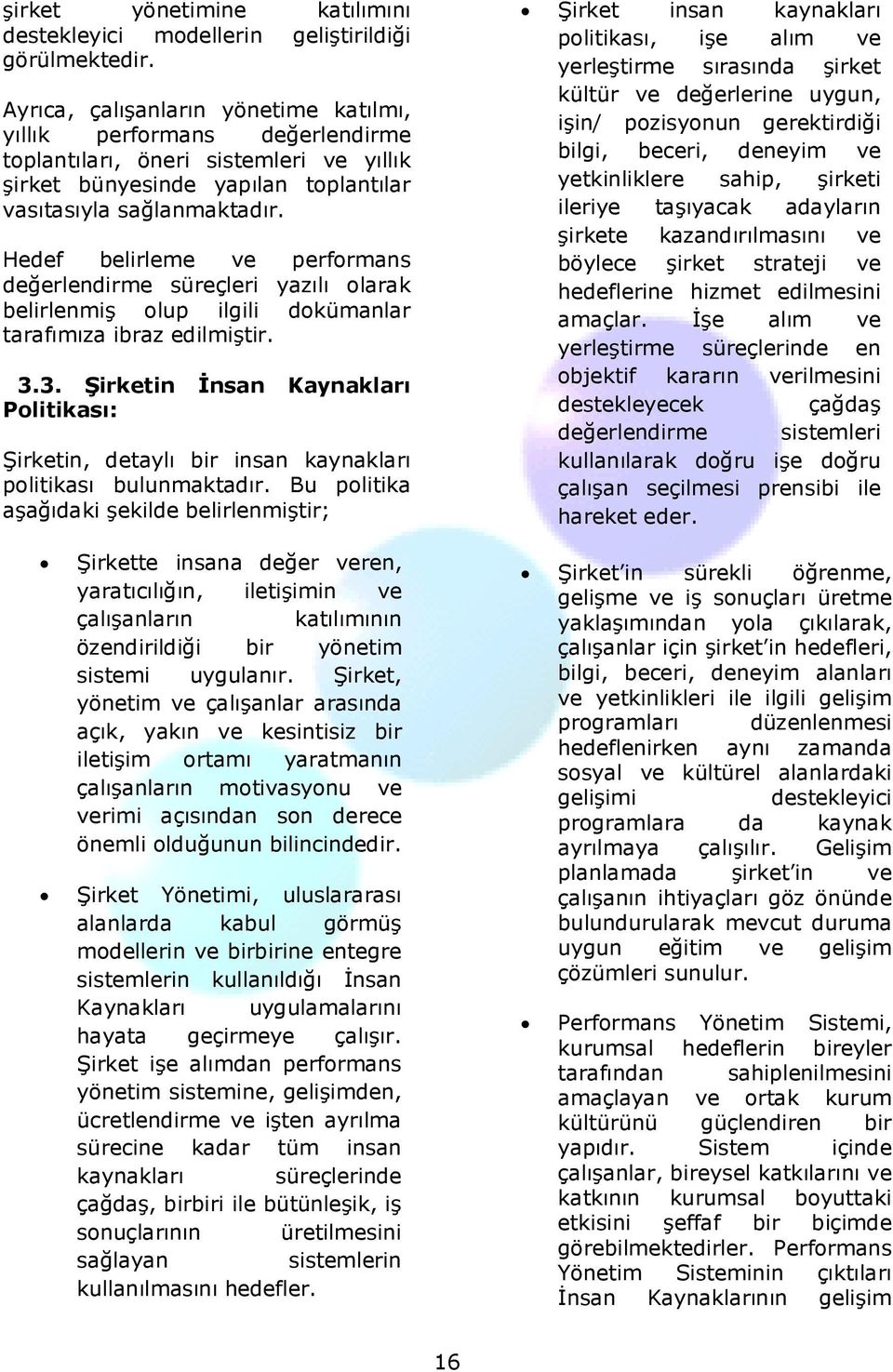 Hedef belirleme ve performans değerlendirme süreçleri yazılı olarak belirlenmiş olup ilgili dokümanlar tarafımıza ibraz edilmiştir. 3.