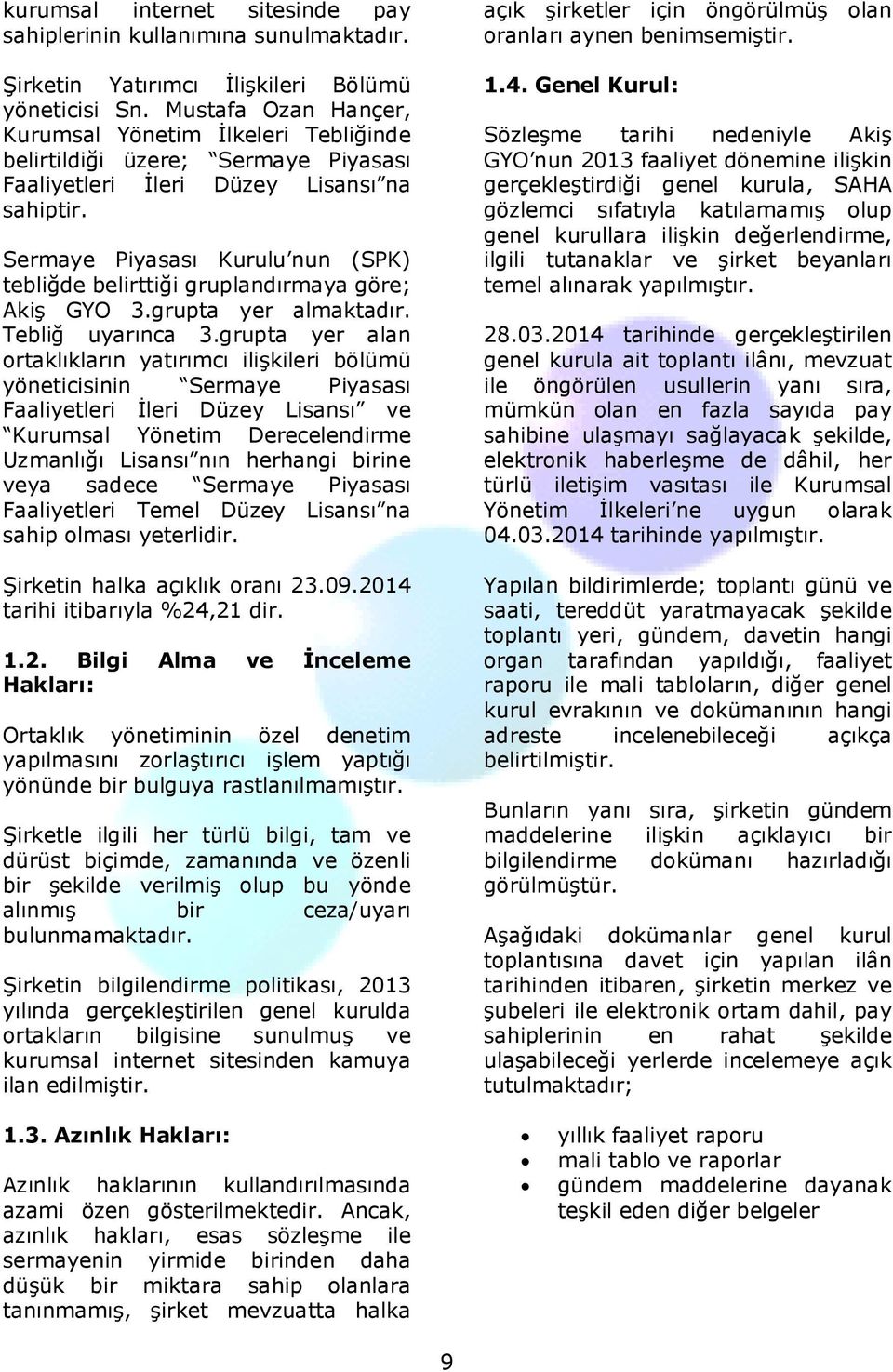 Sermaye Piyasası Kurulu nun (SPK) tebliğde belirttiği gruplandırmaya göre; Akiş GYO 3.grupta yer almaktadır. Tebliğ uyarınca 3.