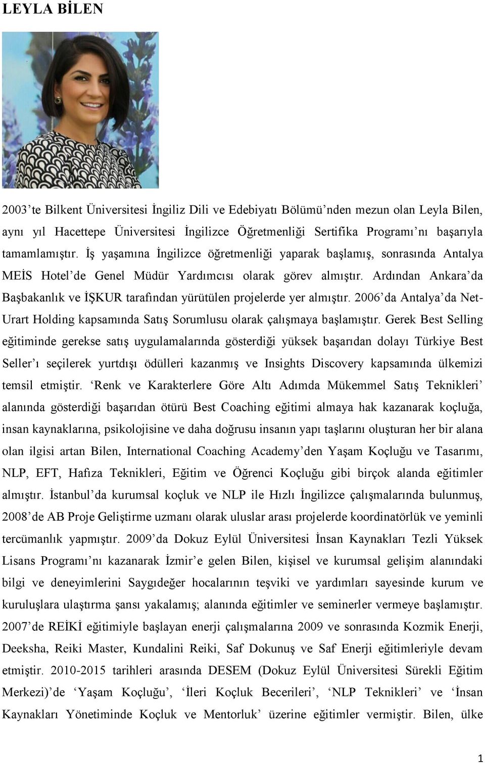 Ardından Ankara da Başbakanlık ve İŞKUR tarafından yürütülen projelerde yer almıştır. 2006 da Antalya da Net- Urart Holding kapsamında Satış Sorumlusu olarak çalışmaya başlamıştır.