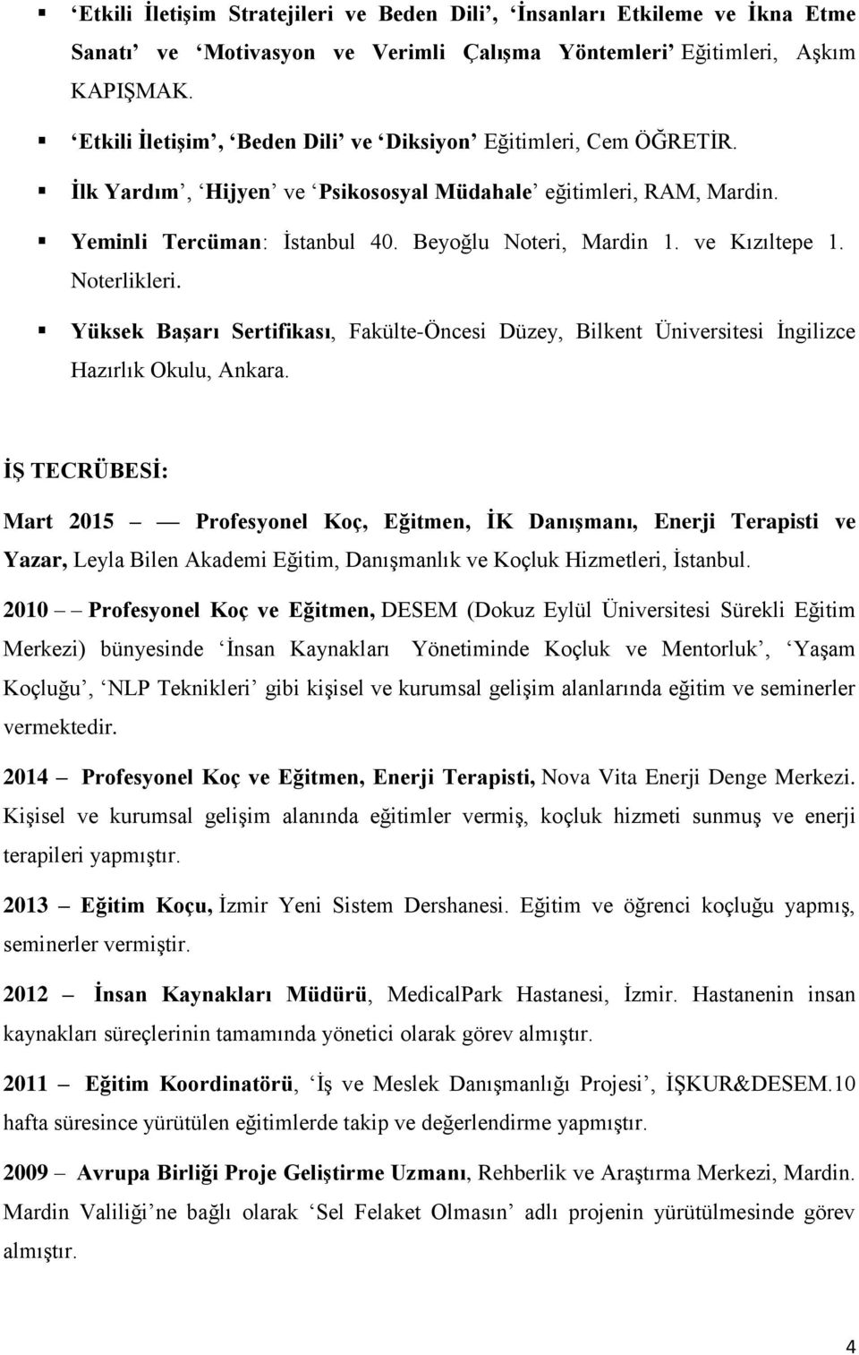 ve Kızıltepe 1. Noterlikleri. Yüksek Başarı Sertifikası, Fakülte-Öncesi Düzey, Bilkent Üniversitesi İngilizce Hazırlık Okulu, Ankara.