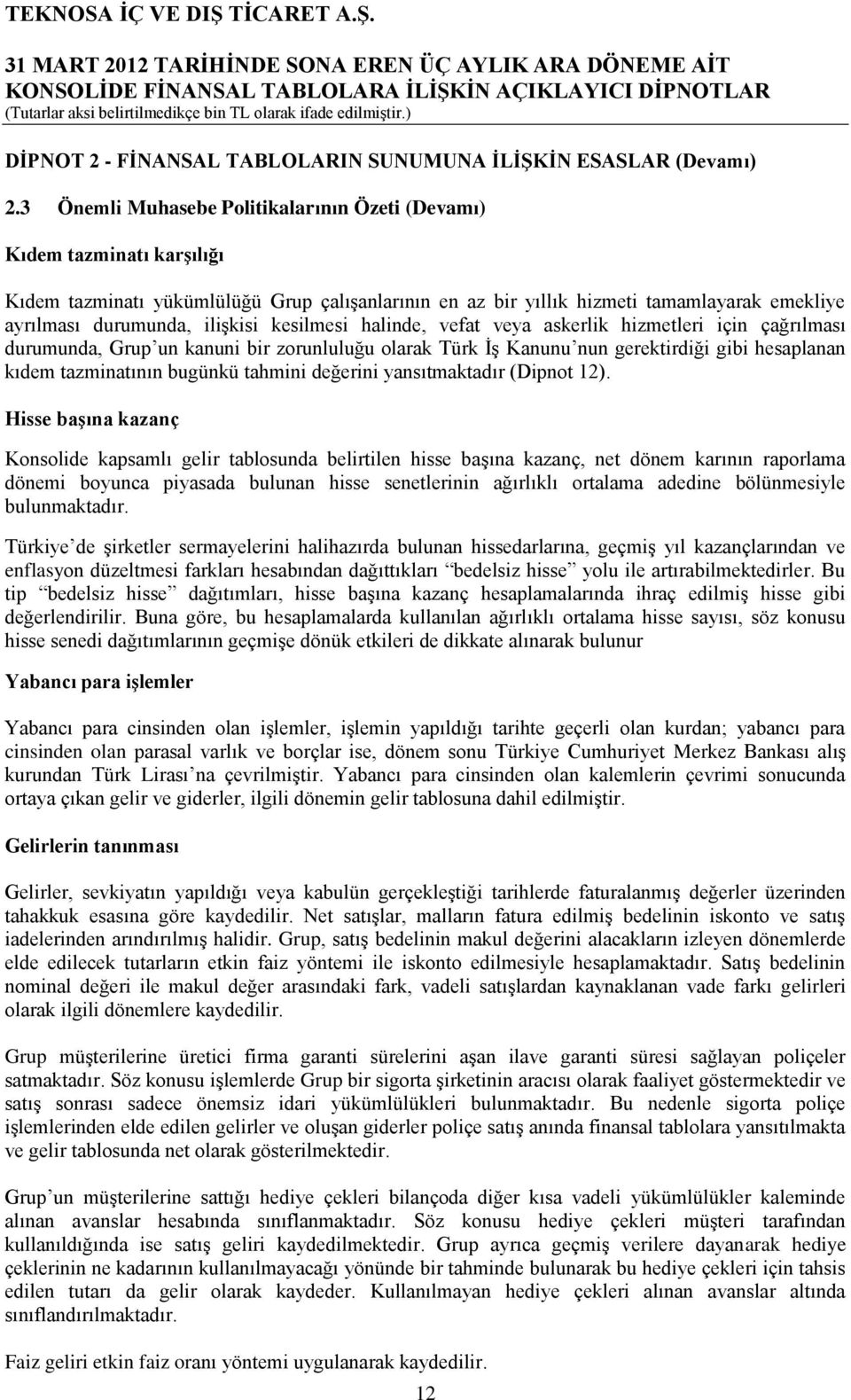 kesilmesi halinde, vefat veya askerlik hizmetleri için çağrılması durumunda, Grup un kanuni bir zorunluluğu olarak Türk ĠĢ Kanunu nun gerektirdiği gibi hesaplanan kıdem tazminatının bugünkü tahmini