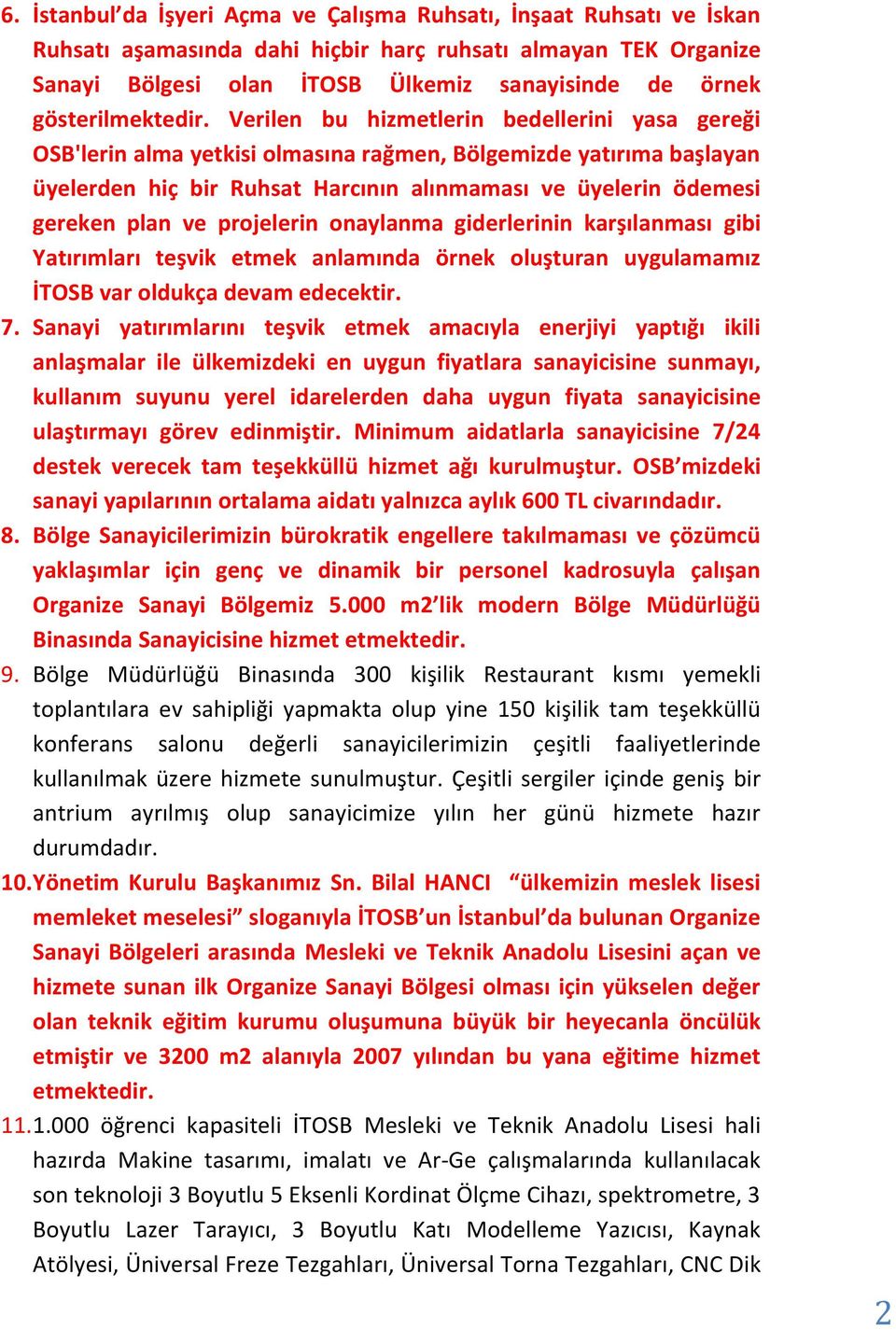 Verilen bu hizmetlerin bedellerini yasa gereği OSB'lerin alma yetkisi olmasına rağmen, Bölgemizde yatırıma başlayan üyelerden hiç bir Ruhsat Harcının alınmaması ve üyelerin ödemesi gereken plan ve