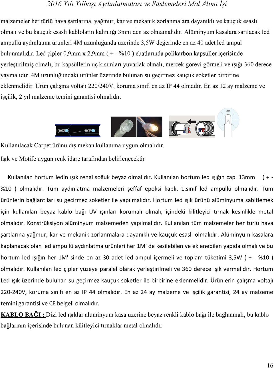 Led çipler 0,9mm x 2,9mm ( + - %10 ) ebatlarında polikarbon kapsüller içerisinde yerleştirilmiş olmalı, bu kapsüllerin uç kısımları yuvarlak olmalı, mercek görevi görmeli ve ışığı 360 derece