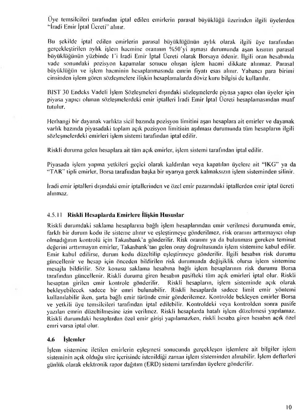 yüzbinde l'i İradi Emir İptal Ücreti olarak Borsaya ödenir. İlgili oran hesabında vade sonundaki pozisyon kapamalar sonucu oluşan işlem hacmi dikkate alınmaz.