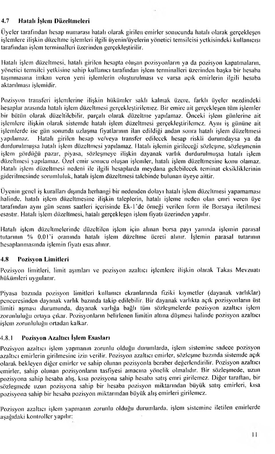 Hatalı işlem düzeltmesi, hatalı girilen hesapta oluşan pozisyonların ya da pozisyon kapatmaların, yönetici temsilci yetkisine sahip kullanıcı tarafından işlem terminalleri üzerinden başka bir hesaba