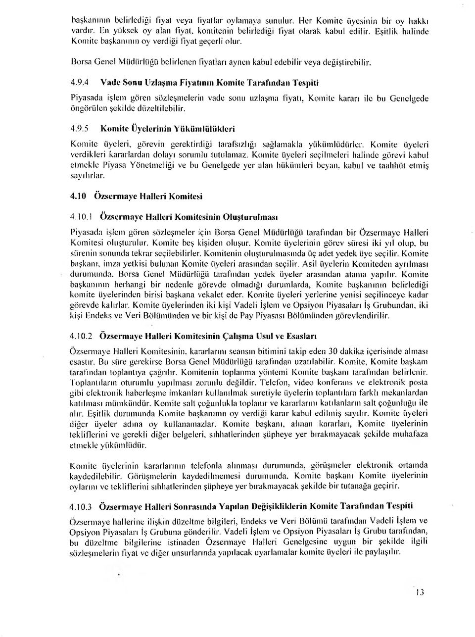 4 V ade Sonu Uzlaşrna Fiyatının Komite Tarafından Tespiti Piyasada işlem gören sözleşmelerin vade sonu uzlaşma fiyatı, Komite kararı ile bu Genelgede öngörülen şekilde düzeltilebilir. 4.9.