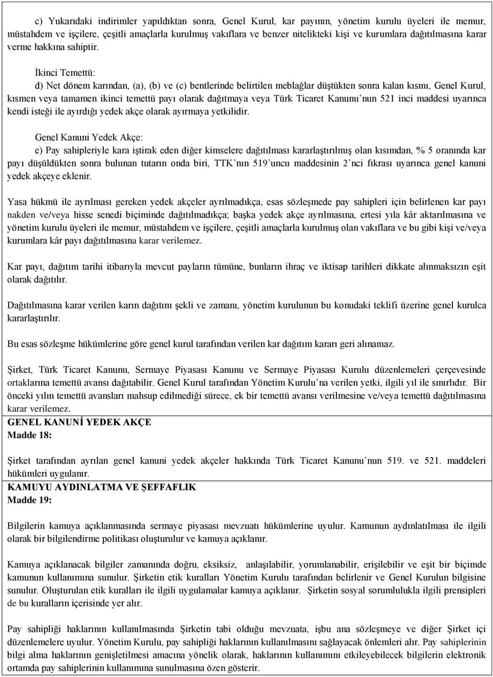 İkinci Temettü: d) Net dönem karından, (a), (b) ve (c) bentlerinde belirtilen meblağlar düştükten sonra kalan kısmı, Genel Kurul, kısmen veya tamamen ikinci temettü payı olarak dağıtmaya veya Türk