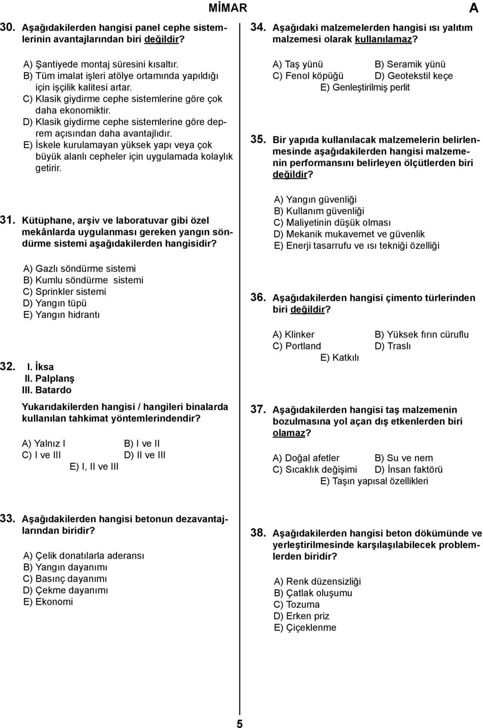 D) Klasik giydirme cephe sistemlerine göre deprem açısından daha avantajlıdır. E) İskele kurulamayan yüksek yapı veya çok büyük alanlı cepheler için uygulamada kolaylık getirir. 31.