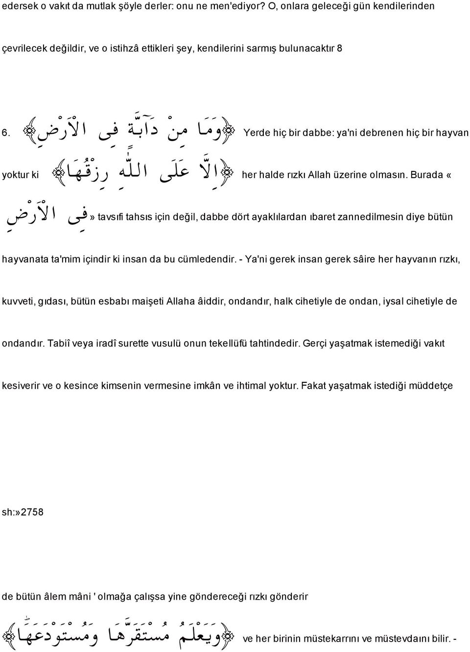 Burada «üa ó Ï» tavsıfitahsıs için de il, dabbe dört ayaklılardan ıbaret zannedilmesin diye bütün hayvanata ta'mim içindir ki insan da bu cümledendir.