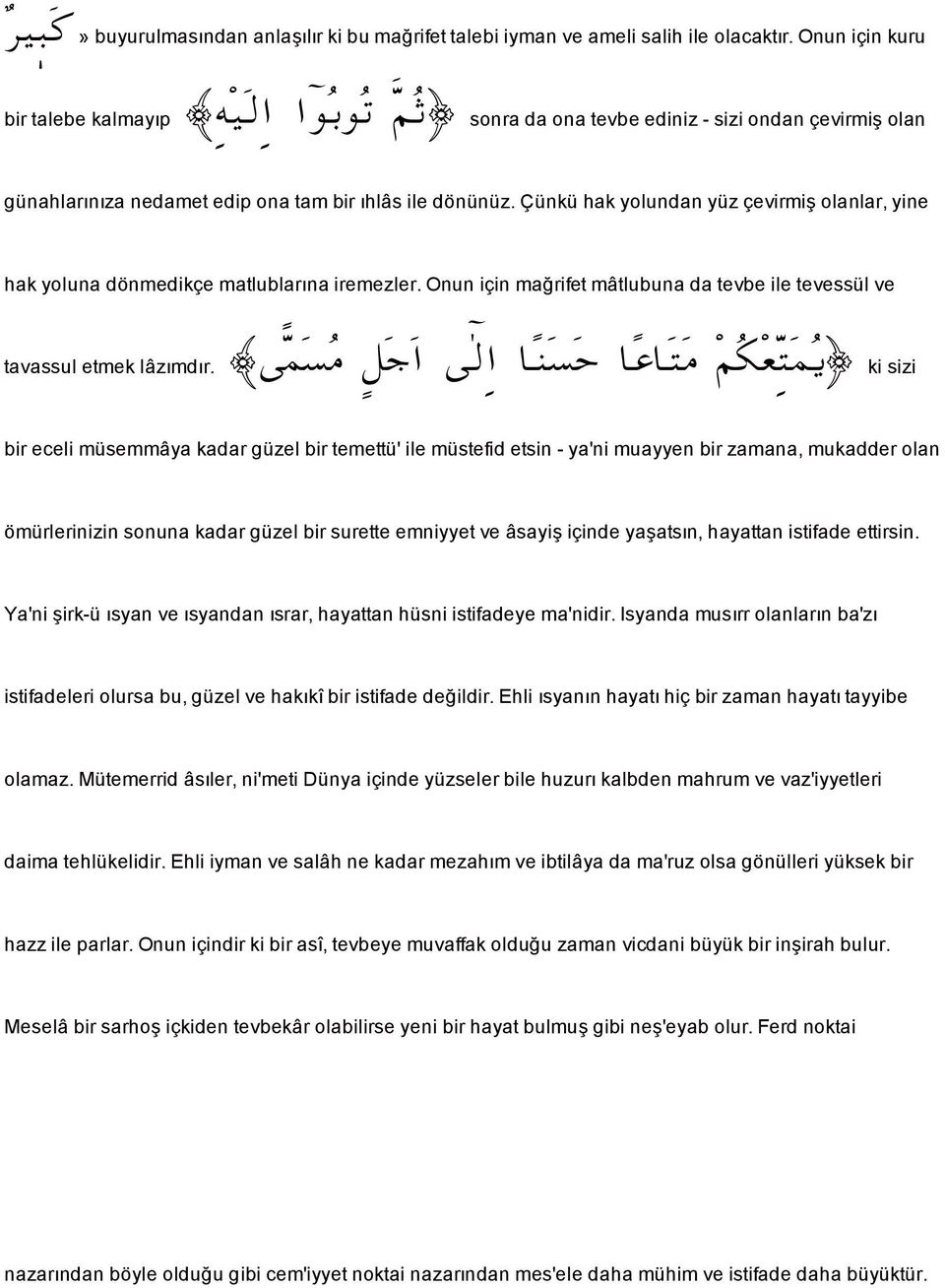 Çünkü hak yolundan yüz çevirmi olanlar, yine hak yoluna dönmedikçe matlublarına iremezler. Onun için ma rifet mâtlubuna da tevbe ile tevessül ve tavassul etmek lâzımdır.