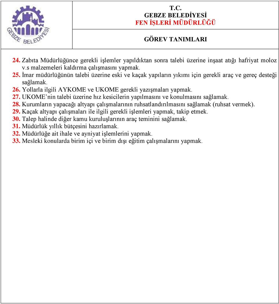 UKOME nin talebi üzerine hız kesicilerin yapılmasını ve konulmasını sağlamak. 28. Kurumların yapacağı altyapı çalıģmalarının ruhsatlandırılmasını sağlamak (ruhsat vermek). 29.