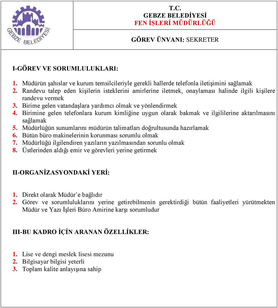 Birimine gelen telefonlara kurum kimliğine uygun olarak bakmak ve ilgililerine aktarılmasını sağlamak 5. Müdürlüğün sunumlarını müdürün talimatları doğrultusunda hazırlamak 6.