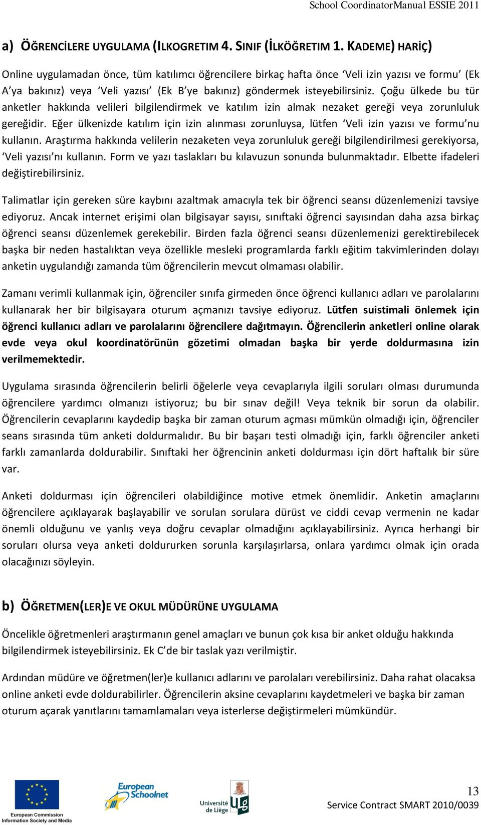 Çoğu ülkede bu tür anketler hakkında velileri bilgilendirmek ve katılım izin almak nezaket gereği veya zorunluluk gereğidir.